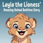 Layla the Lioness' Amazing Animal Bedtime Story: Illustrated Children's Story Book for Kids aged 3 to 5 years old. Cover Image