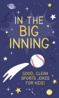 In the Big Inning: Good, Clean Sports Jokes for Kids! By Compiled by Barbour Staff Cover Image