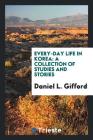 Every-Day Life in Korea: A Collection of Studies and Stories Cover Image