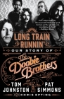 Long Train Runnin': Our Story of The Doobie Brothers By Pat Simmons, Tom Johnston, Chris Epting (Contributions by) Cover Image