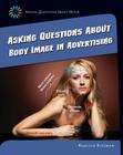 Asking Questions about Body Image in Advertising (21st Century Skills Library: Asking Questions about Media) Cover Image
