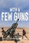 With A Few Guns: The Royal Regiment of Canadian Artillery in Afghanistan - Volume I - 2002-2006 By Brian Reid, Wolf Riedel, Mark Zuehlke Cover Image