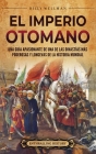 El Imperio otomano: Una guía apasionante de una de las dinastías más poderosas y longevas de la historia mundial By Billy Wellman Cover Image