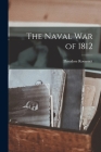 The Naval War of 1812 By Theodore Roosevelt Cover Image