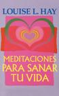 Meditaciones Para Sanar Tu Vida By Louise L. Hay Cover Image