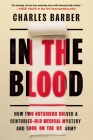In the Blood: How Two Outsiders Solved a Centuries-Old Medical Mystery and Took On the US Army By Charles Barber Cover Image