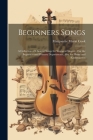 Beginners Songs: A Collection of Choicest Songs for Youngest Singers: For the Beginners and Primary Departments, Also for Home and Kind By Marguerite Murat Cook Cover Image