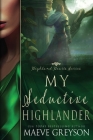 My Seductive Highlander - A Scottish Historical Time Travel Romance (Highland Hearts - Book 4) By Maeve Greyson Cover Image