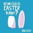 How Old Is Easter Bunny?: Book For Kids Ages 3-8! By Ian Olio Cover Image