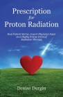 Prescription for Proton Radiation: Real Patient Stories, Expert Physician Input on a Highly Precise Form of Radiation Therapy By Denise Durgin Cover Image