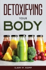 Detoxifying your body By Ilary P Kopp Cover Image