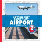 How Did They Build That? Airport (Community Connections: How Did They Build That?) Cover Image