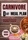 Carnivore Diet Meal Plan: The Ultimate Guide to Get you Started on a 30 Days Animal Based Diet with Delicious High Protein & Low Carb Recipes fo Cover Image