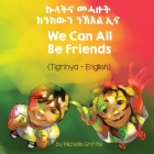 We Can All Be Friends (Tigrinya-English) By Michelle Griffis, Nathan Grima (Translator) Cover Image