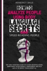 How to Analyze People Using Body Language Secrets and Speed-Reading People: The Only Master Guide to Learn Manipulation, Emotional Intelligence, Persu By Benedict Dale Cover Image