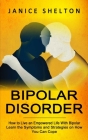 Bipolar Disorder: How to Live an Empowered Life With Bipolar (Learn the Symptoms and Strategies on How You Can Cope) By Janice Shelton Cover Image