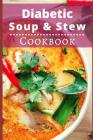 Diabetic Soup and Stew Cookbook: Delicious and Healthy Diabetic Soup and Stew Recipes Cover Image