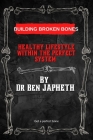 Building Broken Bones: Healthy Lifestyle Within the Perfect System By Dr Ben Japheth Cover Image
