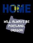 Home Will Always Be Portland, Oregon: OR State Note Book By Localborn Localpride Cover Image