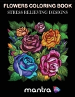 Flowers Coloring Book: Coloring Book for Adults: Beautiful Designs for Stress Relief, Creativity, and Relaxation Cover Image