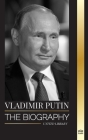 Vladimir Putin: The biography of the Tsar of Russia, his Rise to the Kremlin, War and the West (Politics) By United Library Cover Image