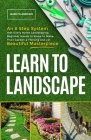 Learn to Landscape: An 8 Step System that Every Home Landscaping Beginner Needs to Know to Make Their Garden a Thriving and Yet Beautiful Cover Image