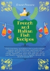 French and Italian Fish Recipes: Gain creativity, tastefulness and a perfect weight balance with this delicious, quick and easy cookbook, thought to b Cover Image