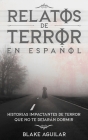 Relatos de Terror en Español: Historias Impactantes de Terror que no te Dejarán Dormir By Blake Aguilar Cover Image