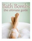 Bath Bombs: The Ultimate Guide - Over 30 Homemade & Refreshing Bath Recipes By Danielle Caples Cover Image