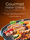 Gourmet indoor Grilling Cookbook: Master the Art of Culinary Elegance with Over 80 Delectable Recipes - Elevate Your Indoor Grilling Game Cover Image