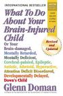 What to Do about Your Brain-Injured Child: Or Your Brain-Damaged, Mentally Retarded, Mentally Deficient, Cerebral-Palsied, Epileptic, Autistic, Atheto Cover Image