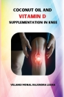 Coconut Oil And Vitamin D Supplementation In Knee By Velangi Monal Rajendra Leena Cover Image