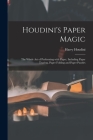 Houdini's Paper Magic; the Whole Art of Performing With Paper, Including Paper Tearing, Paper Folding and Paper Puzzles By Harry 1874-1926 Houdini Cover Image