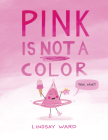 Pink Is Not a Color By Lindsay Ward, Lindsay Ward (Illustrator) Cover Image