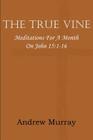 The True Vine; Meditations for a Month on John 15: 1-16 By Andrew Murray Cover Image