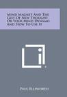 Mind Magnet and the Gist of New Thought or Your Mind Dynamo and How to Use It By Paul Ellsworth Cover Image