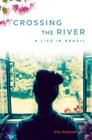 Crossing the River: A Life in Brazil By Amy Ragsdale Cover Image