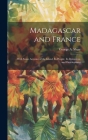 Madagascar and France: With Some Account of the Island, Its People, Its Resources, and Development By George a. Shaw Cover Image