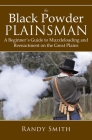 The Black Powder Plainsman: A Beginner's Guide to Muzzle-Loading and Reenactment on the Great Plains Cover Image