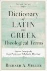 Dictionary of Latin and Greek Theological Terms: Drawn Principally from Protestant Scholastic Theology Cover Image