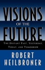 Visions of the Future: The Distant Past, Yesterday, Today, Tomorrow By Robert Heilbroner Cover Image