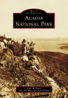 Acadia National Park (Images of America) By Anne M. Kozak Cover Image