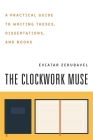 The Clockwork Muse: A Practical Guide to Writing Theses, Dissertations, and Books By Eviatar Zerubavel Cover Image