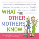 What the Other Mothers Know: A Practical Guide to Child Rearing Told in a Really Nice, Funny Way That Won't Make You Feel Like a Complete Idiot the Way All Those Other Parenting Books Do Cover Image