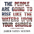 The People Are Going to Rise Like the Waters Upon Your Shore Lib/E: A Story of American Rage By P. J. Ochlan (Read by), Jared Yates Sexton Cover Image