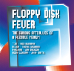Floppy Disk Fever: The Curious Afterlives of a Flexible Medium By Niek Hilkmann (Editor), Thomas Walskaar (Editor), Lori Emerso (Foreword by) Cover Image