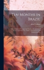 Ten Months in Brazil: With Incidents of Voyages and Travels, Descriptions of Scenery and Character, Notices of Commerce and Productions, Etc By John Codman Cover Image