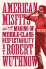 American Misfits and the Making of Middle-Class Respectability By Robert Wuthnow Cover Image