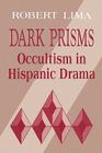 Dark Prisms: Occultism in Hispanic Drama (Studies in Romance Languages #38) By Robert Lima Cover Image