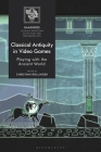 Classical Antiquity in Video Games: Playing with the Ancient World (Imagines - Classical Receptions in the Visual and Performing) Cover Image